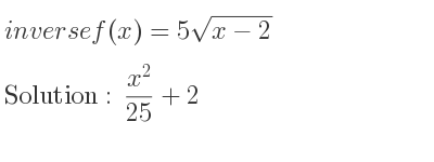 The inverse of f(x)=5sqrt(x-2) is (x^2)/(25)+2